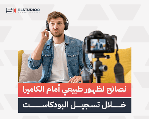 5.-نصائح-لظهور-طبيعي-أمام-الكاميرا-خلال-تسجيل-البودكاست الظهور الطبيعي أمام الكاميرا